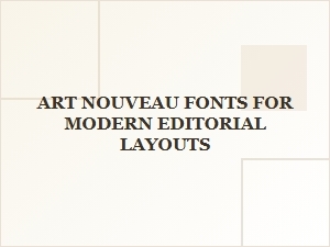 Art Nouveau Fonts for Modern Editorial Design