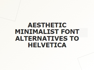 Clean Sans Serif Alternatives to Helvetica